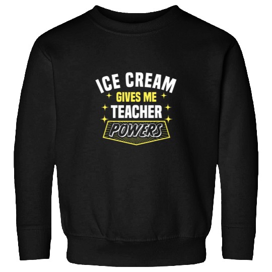 Ice Cream Gives Me Teacher Powers Funny Professor Humor Sweatshirts