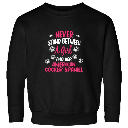 Dog Cocker Spaniel Never Stand Between A Girl And Her American Cocker Spaniel Sweatshirts