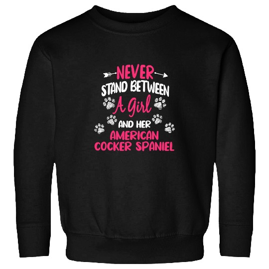 Dog Cocker Spaniel Never Stand Between A Girl And Her American Cocker Spaniel Sweatshirts