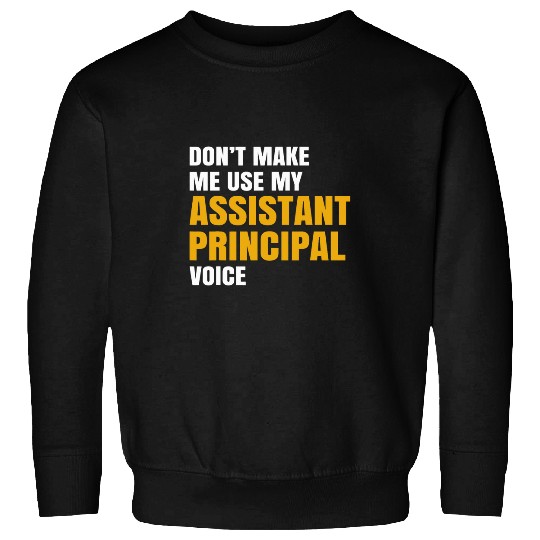 Dont Make me Use My Assistant Principal Voice Teacher Sweatshirts