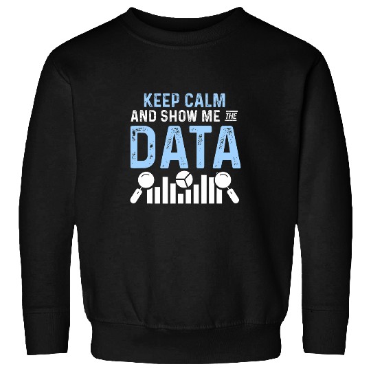 Keep Calm And Show Me The Data Data Science Programmer Sweatshirts