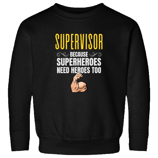 Supervisor Because Superheroes Need Heroes Too Sweatshirts