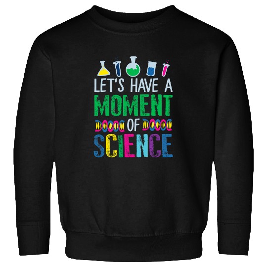 Funny Lets Have a Moment of Science Teacher Student Sweatshirts