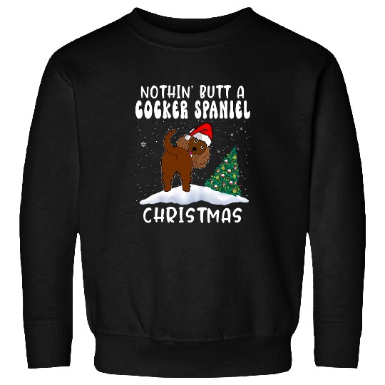 Dog Cocker Spaniel Nothing Butt A Cocker Spaniel Dog Christmas Funny Xmas Sweatshirts