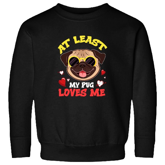 Pug Lover At Least My Pug Loves Me Cute Pug Sunglasses Funny Owner Pugs Dog Sweatshirts