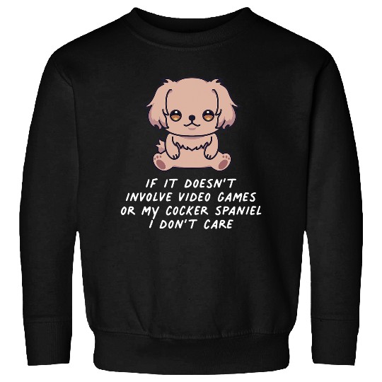 Dog Cocker Spaniel Doesnt Involve Video Games Or Cocker Spaniel I Dont Care Sweatshirts