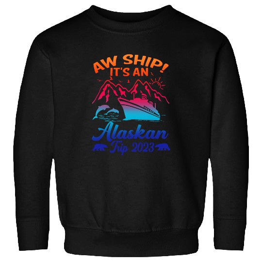 Aw Ship Its an Alaskan Trip Alaska Cruise Vacation Sweatshirts