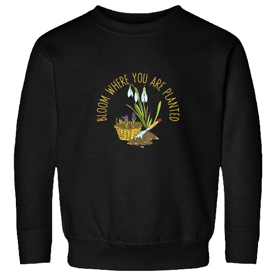 Bloom Where You Are Planted Gardening Plant Botanican Flower 1 Sweatshirts