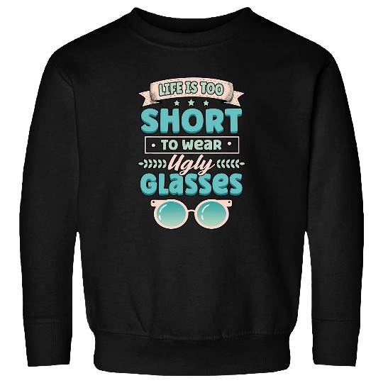 Funny Life Is Too Short To Wear Ugly Glasses Optician Doctor 1 Sweatshirts