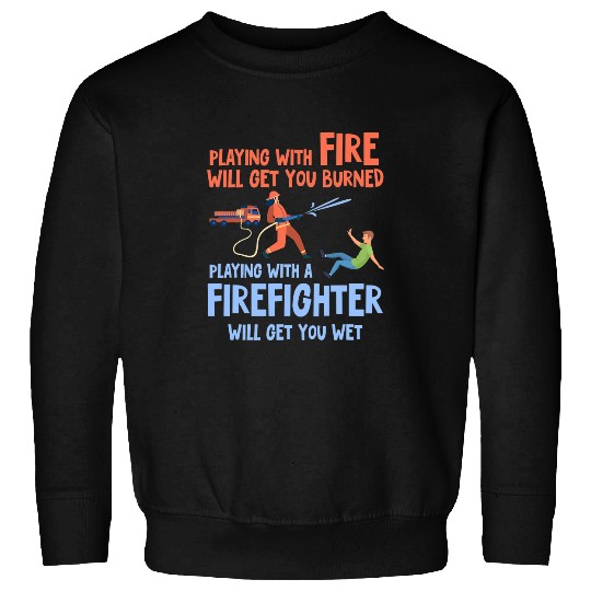 Fireman Firefighter apparel Playing with fires will get you burned Firemen Sweatshirts