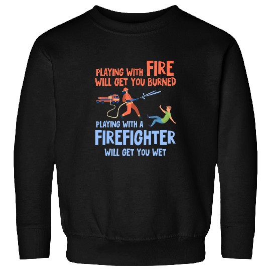 Fireman Firefighter apparel Playing with fires will get you burned Firemen Sweatshirts