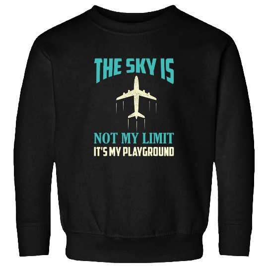 The Sky Is Not My Limit Its My Playground Pilot Aviation Sweatshirts