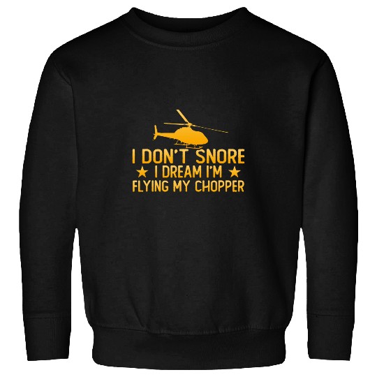 Helicopter Pilot I Dont Snore I Dream Im Flying My Chopper Sweatshirts