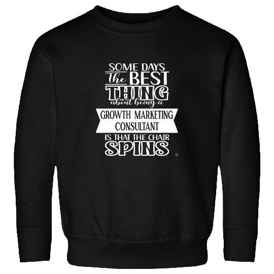 Funny Some Days Growth Marketing Consultant Sweatshirts