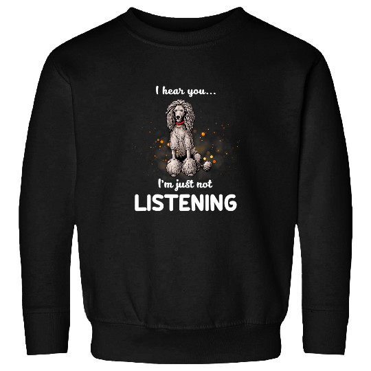 Poodles I Hear You Im Just Not Listening Poodle dog Sweatshirts