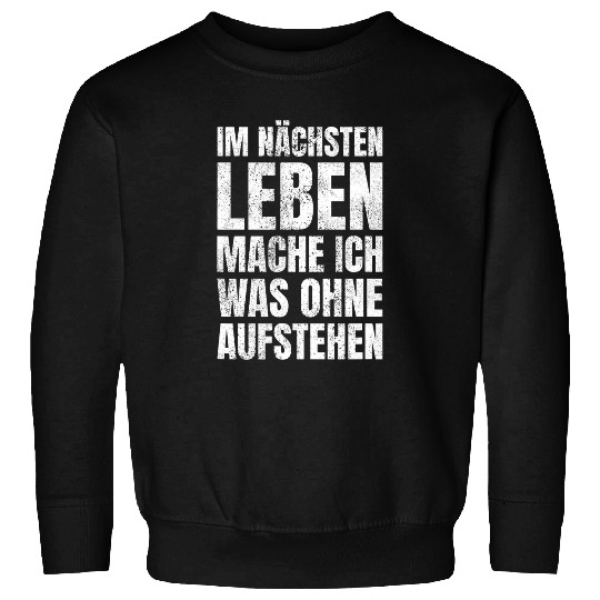 In my next life Ill do something without getting up student Sweatshirts