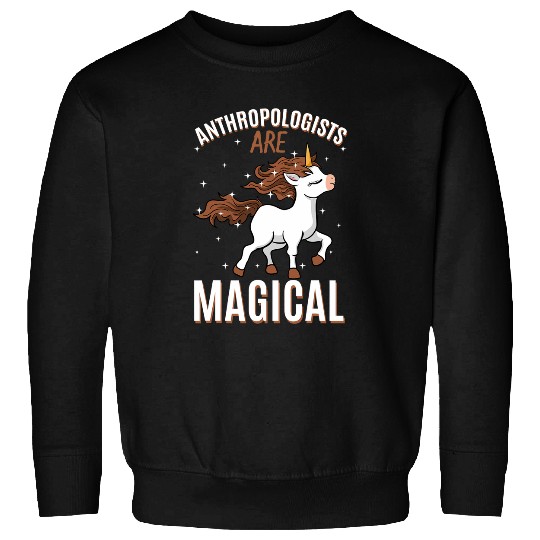 Anthropologists Are Magical Unicorns Anthropology Profession Sweatshirts