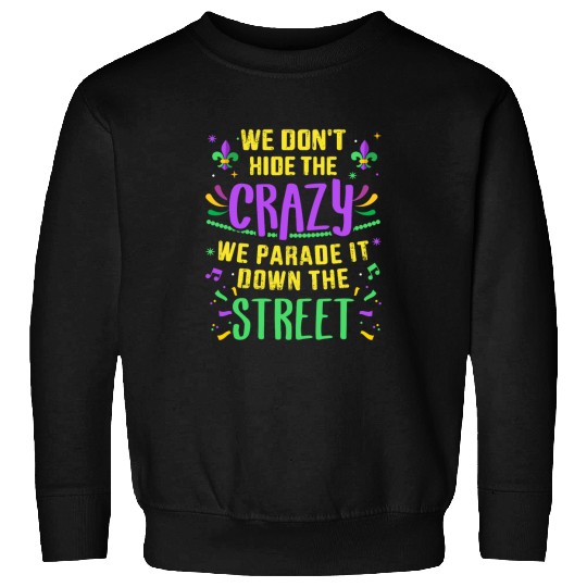 Funny dont hide crazys parade down street Mardi Gras Sweatshirts