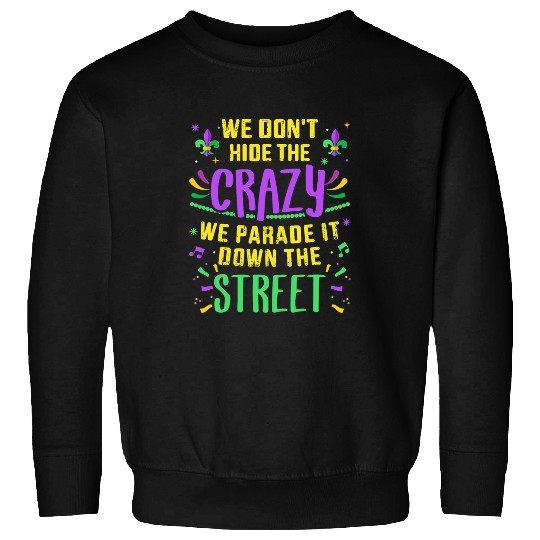 Funny dont hide crazys parade down street Mardi Gras Sweatshirts
