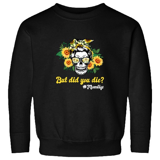 Skeletons Skulls Sugar Skull With Bandana Sunflower But Did You Die Mom Life Skull Sweatshirts
