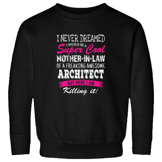 Funny Mother in Law of Architect I Never Dreamed Sweatshirts