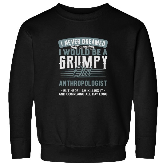 Anthropologist Grumpy and Old Sweatshirts