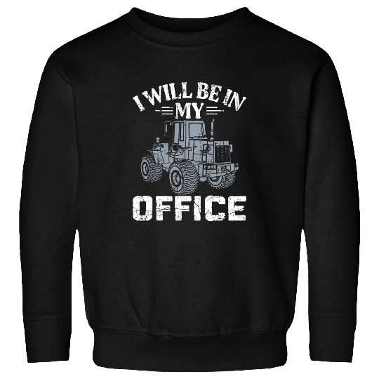 Tractor driving I Will Be In My Office Funny Tractor Driver Farmer Farming Sweatshirts