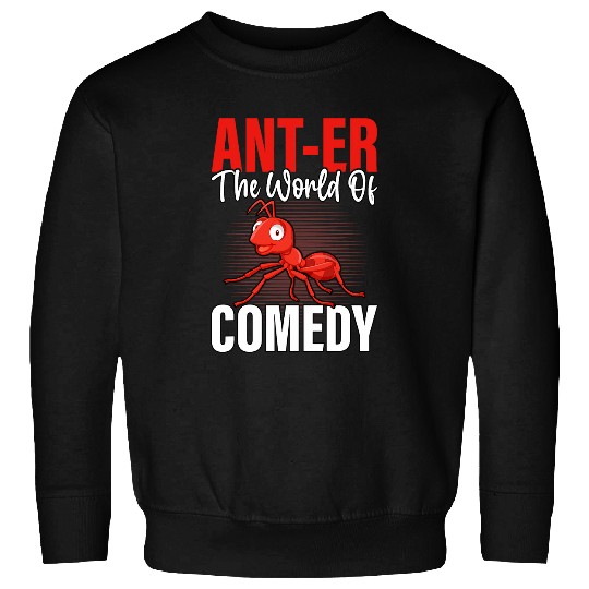 Anter the world of comedy Ants Funny Saying Sweatshirts