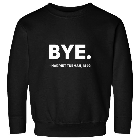 Black History Harriet Tubman Bye Funny Humor Streetwear Sweatshirts
