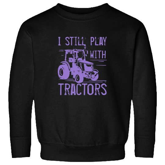 Tractor driving Ironic Saying Farmer Play With Tractors Farm Sweatshirts