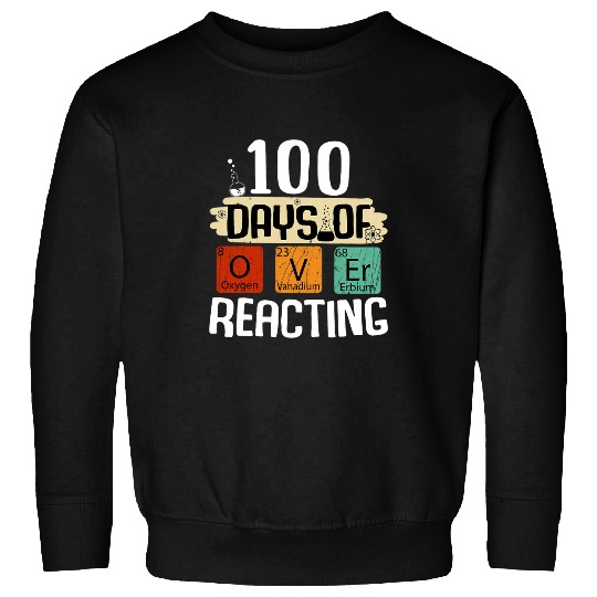 100 Days of Over Reacting 100 Days Of School Science Teacher Sweatshirts
