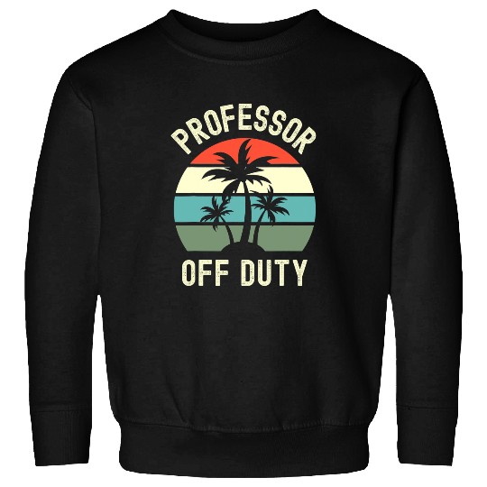 Professor Off Duty Retired Professor Retirement Spring Break Sweatshirts