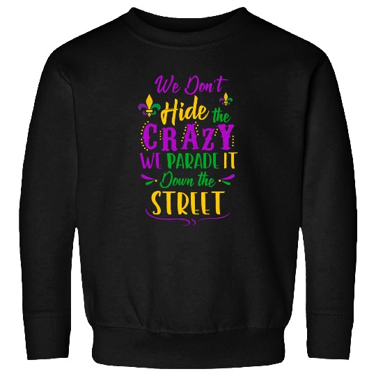 Funny Mardi Gras We Dont Hide crazys Parade street Sweatshirts