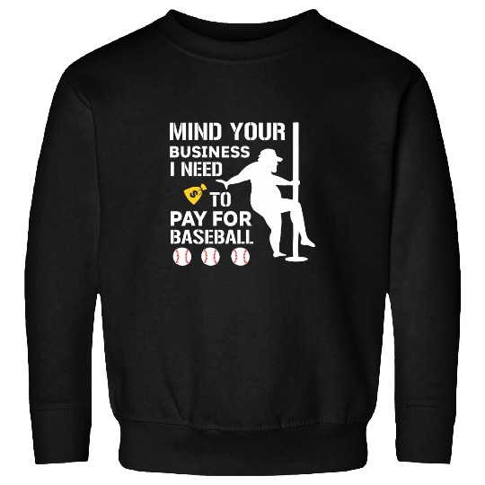 Funny Mind Your Business I Need Money To Pay For Baseball Sweatshirts