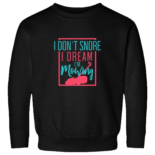 Funny Lawn Mowing I Dont Snore I Dream Im Mowing Grass Sweatshirts