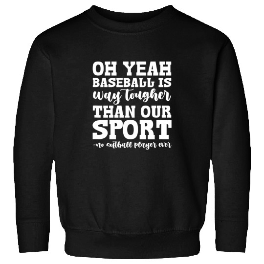 Sport Baseball Softball Oh Yeah Baseball Is Way Tougher Than Our Sport Sweatshirts