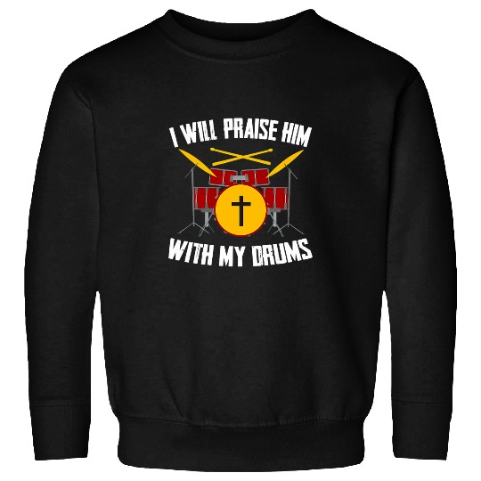 Funny Drummer I Will Praise Him With My Drums Drummer Music Sweatshirts