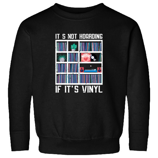 Its Not Hoarding If Its Vinyl Collector Record Music Album Sweatshirts