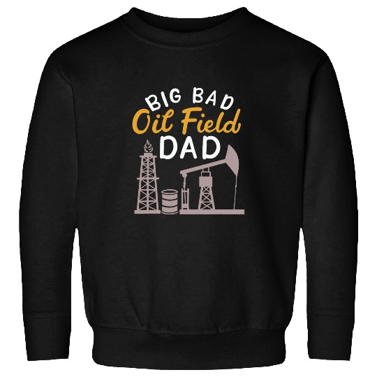 Big Bad Oilfield Dad Design Sweatshirts