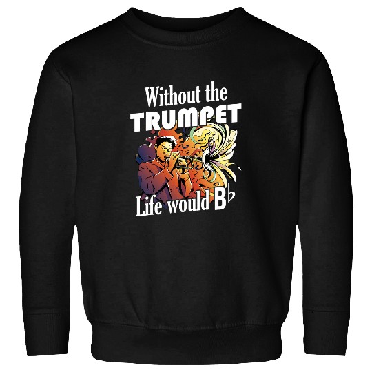 Funny Trumpet Without Trumpet Life Would B Flat for Trumpet Musician Sweatshirts
