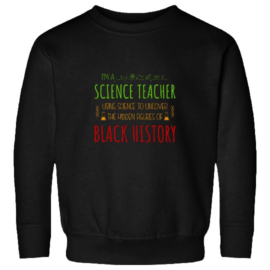 Im A Science Teacher Using Science To Uncover Black History Sweatshirts