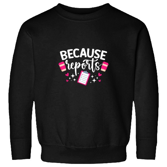 Because Reports School Psychologist School Psych Sweatshirts