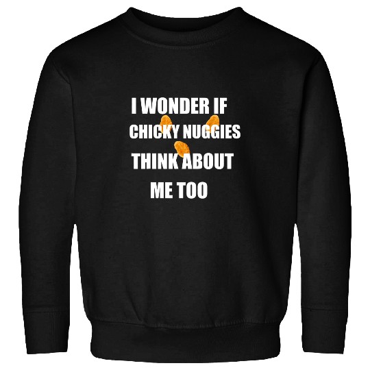I Wonder If Chicken Nuggets Think About Me Too Sweatshirts