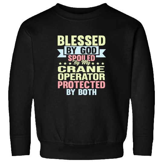Christian Blessed By God Spoiled By My Crane Operator Funny Christ Sweatshirts