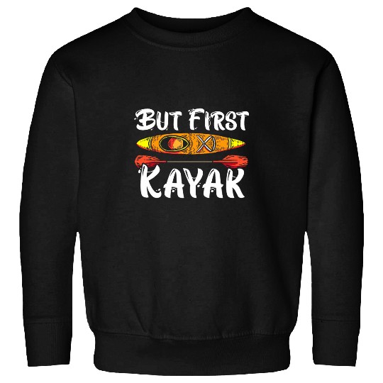 But First Kayak Kayaking Paddler Kayaker Boating Rafting Sweatshirts