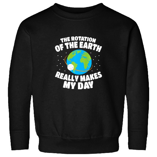 Funny Rotation Of Earth Day Joke Science Sweatshirts