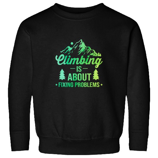 Climbing Climber Is About Fixing Problems Bouldering Rock Climbing 2 Climb Sweatshirts