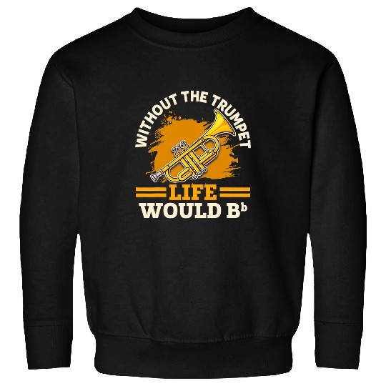Funny Trumpet Without The Trumpet Life Would Bb Sweatshirts