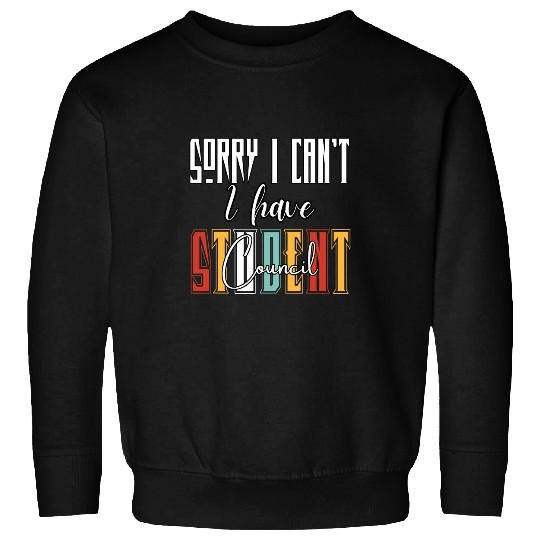 Sorry I Cant I Have Student Council Funny Student Teacher Sweatshirts