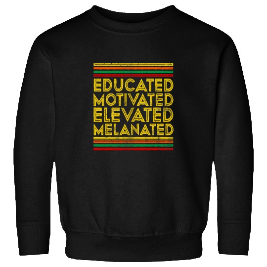 Black History Month Educated Motivated Elevated Melanated 3 Sweatshirts